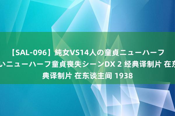 【SAL-096】純女VS14人の童貞ニューハーフ 二度と見れないニューハーフ童貞喪失シーンDX 2 经典译制片 在东谈主间 1938