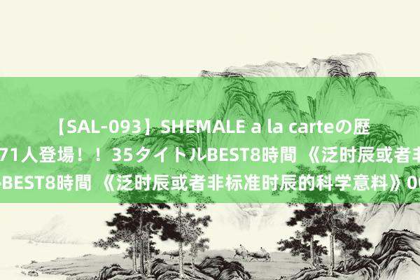 【SAL-093】SHEMALE a la carteの歴史 2008～2011 国内作品171人登場！！35タイトルBEST8時間 《泛时辰或者非标准时辰的科学意料》001